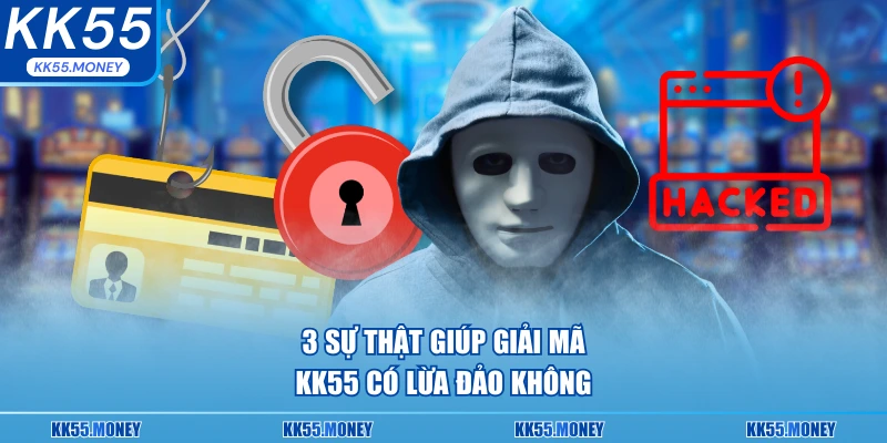 những sự thật giúp giải mã KK55 có uy tín không 