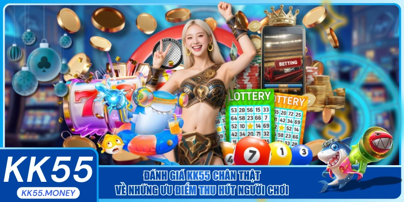 Đánh giá KK55 chân thật về những ưu điểm thu hút người chơi