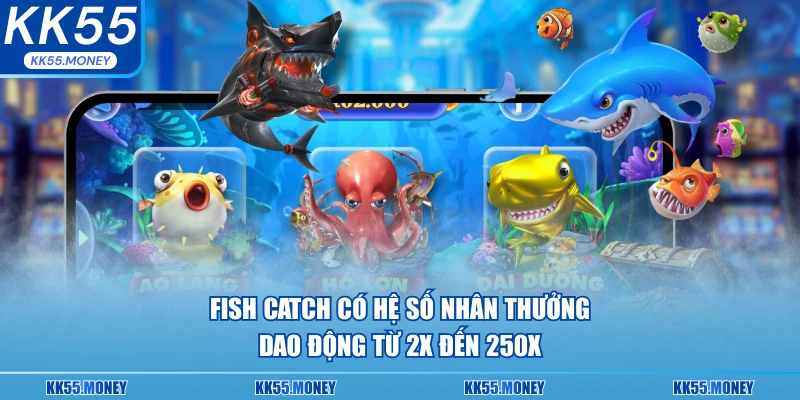 Fish Cath có hệ số nhân thưởng dao động cao 