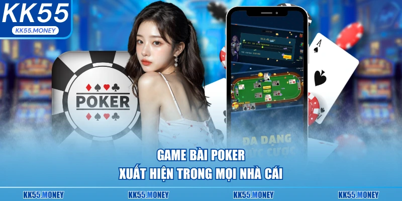 Hiện nay game bài poker đều xuất hiện trong mọi nhà cái
