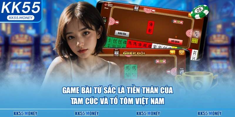 Game bài tứ sắc là tiền thân của tam cúc và tổ tôm 