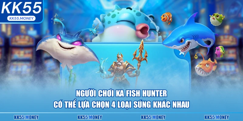 Người chơi KA Fish Hunter có lựa đổi vũ khí 