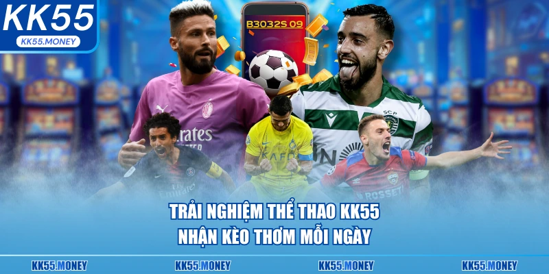 Trải nghiệm thể thao KK55 để nhận kèo thơm